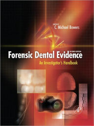 Forensic Dental Evidence: An Investigator's Handbook C. Michael Bowers D.D.S., J.D. Editor