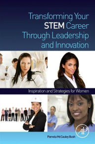 Transforming Your STEM Career Through Leadership and Innovation: Inspiration and Strategies for Women Pamela McCauley Bush Author