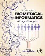 Methods in Biomedical Informatics: A Pragmatic Approach Indra Neil Sarkar Editor