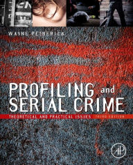 Profiling and Serial Crime: Theoretical and Practical Issues - Wayne Petherick BSocSc, MCrim, PhD