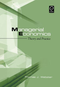 Managerial Economics: Theory and Practice Thomas J. Webster Author