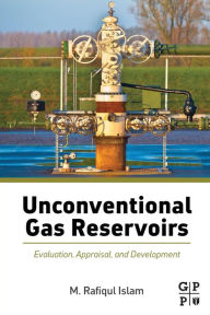 Unconventional Gas Reservoirs: Evaluation, Appraisal, and Development M. Rafiqul Islam Author