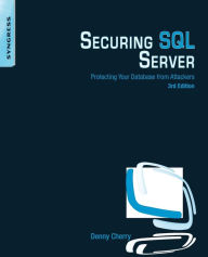 Securing SQL Server: Protecting Your Database from Attackers Denny Cherry Author
