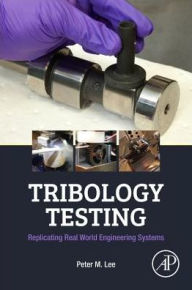 Tribology Testing: Replicating Real World Engineering Systems - Peter M. Lee