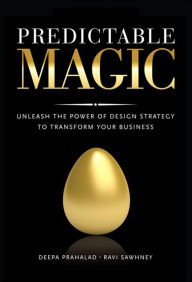 Predictable Magic: Unleash the Power of Design Strategy to Transform Your Business Deepa Prahalad Author