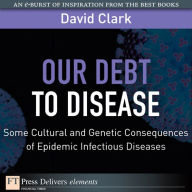 Our Debt to Disease: Cultural and Genetic Consequences of Epidemic Infectious Diseases - David Clark