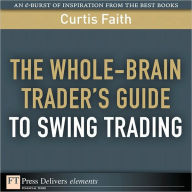 The Whole-Brain Trader's Guide to Swing Trading Curtis Faith Author