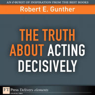 The Truth About Acting Decisively Robert Gunther Author