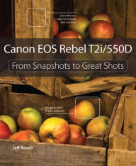 Canon EOS Rebel T2i / 550D: From Snapshots to Great Shots Jeff Revell Author