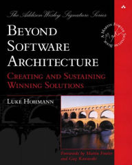 Beyond Software Architecture: Creating and Sustaining Winning Solutions Luke Hohmann Author