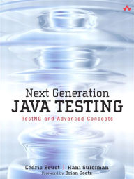 Next Generation Java Testing: TestNG and Advanced Concepts CÃ©dric Beust Author