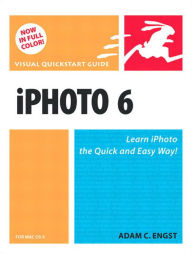 iPhoto 6 for Mac OS X: Visual QuickStart Guide - Adam Engst