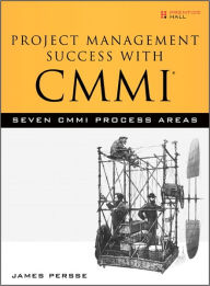 Project Management Success with CMMI: 7 CMMI Process Areas - James Persse