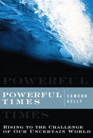 Powerful Times: Rising to the Challenge of Our Uncertain World Eamonn Kelly Author