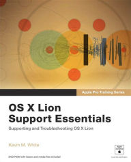 Apple Pro Training Series: OS X Lion Support Essentials: Supporting and Troubleshooting OS X Lion - Kevin M. White
