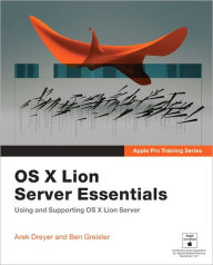 Apple Pro Training Series: OS X Lion Server Essentials: Using and Supporting OS X Lion Server - Arek Dreyer