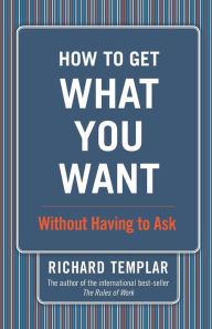 How to Get What You Want...: Without Having to Ask Richard Templar Author