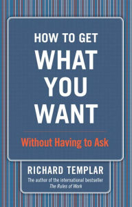 How to Get What You Want...Without Having to Ask Richard Templar Author