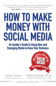 How to Make Money with Social Media: An Insider's Guide to Using New and Emerging Media to Grow Your Business Jamie Turner Author