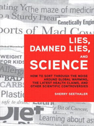 Lies, Damned Lies, and Science: How to Sort through the Noise Around Global Warming, the Latest Health Claims, and Other Scientific Controversies Sher