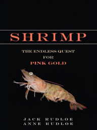 Shrimp: The Endless Quest for Pink Gold - Jack Rudloe
