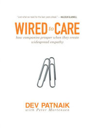 Wired to Care: How Companies Prosper When They Create Widespread Empathy Dev Patnaik Author