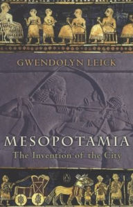 Mesopotamia: The Invention of the City Gwendolyn Leick Author