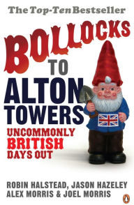 Bollocks to Alton Towers: Uncommonly British Days Out Jason Hazeley Author