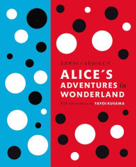 Lewis Carroll's Alice's Adventures in Wonderland: With Artwork by Yayoi Kusama Lewis Carroll Author