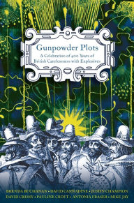 Gunpowder Plots: A Celebration of 400 Years of Bonfire Night Antonia Fraser Author