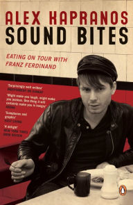 Sound Bites: Eating on Tour with Franz Ferdinand Alex Kapranos Author