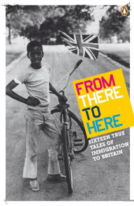 From There to Here: 16 True Tales of Immigration to Britain Penguin Books Ltd Author