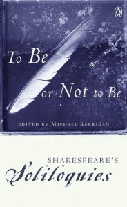 To Be or Not to Be: Shakespeare's Soliloquies William Shakespeare Author