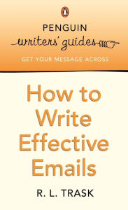Penguin Writers' Guides: How to Write Effective Emails R. L. Trask Author