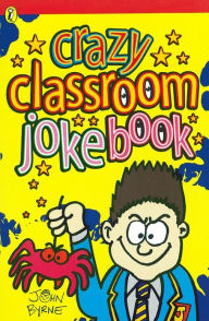 Crazy Classroom Joke Book John Byrne Author