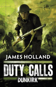 Duty Calls: Dunkirk James Holland Author