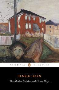 The Master Builder and Other Plays Henrik Ibsen Author