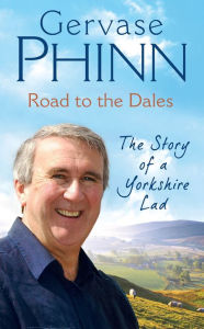 Road to the Dales: The Story of a Yorkshire Lad Gervase Phinn Author