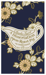 A Dissertation Upon Roast Pig & Other Essays Charles Lamb Author