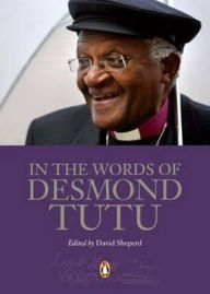 In the Words of Desmond Tutu. Edited by David Shepherd - Desmond Tutu
