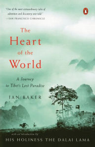 The Heart of the World: A Journey to Tibet's Lost Paradise Ian Baker Author