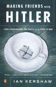 Making Friends with Hitler: Lord Londonderry, the Nazis, and the Road to War Ian Kershaw Author