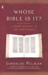Whose Bible Is It?: A Short History of the Scriptures Jaroslav Pelikan Author
