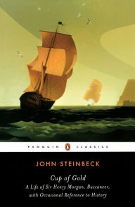 Cup of Gold: A Life of Sir Henry Morgan, Buccaneer, with Occasional Reference to History John Steinbeck Author