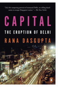 Capital: The Eruption of Delhi Rana Dasgupta Author