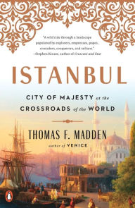 Istanbul: City of Majesty at the Crossroads of the World Thomas F. Madden Author