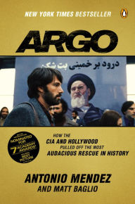 Argo: How the CIA and Hollywood Pulled Off the Most Audacious Rescue in History Antonio Mendez Author