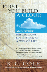 First You Build a Cloud: And Other Reflections on Physics as a Way of Life K. C. Cole Author