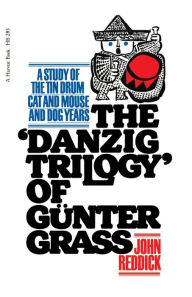 Danzig Trilogy Of Gunter Grass: A Study of the Tin Drum, Cat and Mouse, and Dog Years John Reddick Author
