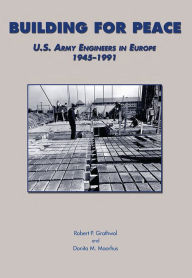 Building for Peace: United States Army Engineers in Europe, 1945-1991 - Robert P. Grathwol